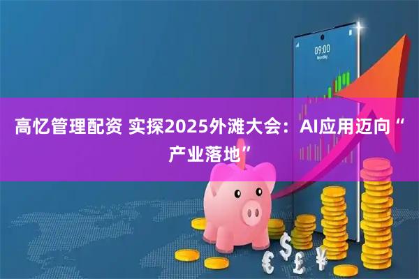 高忆管理配资 实探2025外滩大会：AI应用迈向“产业落地”